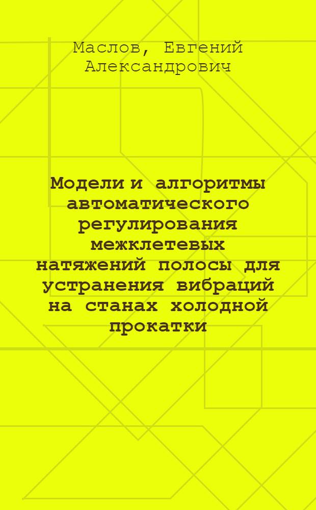 Модели и алгоритмы автоматического регулирования межклетевых натяжений полосы для устранения вибраций на станах холодной прокатки : автореферат диссертации на соискание ученой степени кандидата технических наук : специальность 05.13.06 <Автоматизация и управление технологическими процессами и производствами по отраслям>