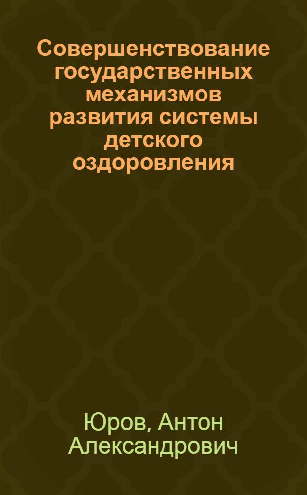 Совершенствование государственных механизмов развития системы детского оздоровления : автореферат диссертации на соискание ученой степени кандидата экономических наук : специальность 08.00.05 <Экономика и управление народным хозяйством по отраслям и сферам деятельности>