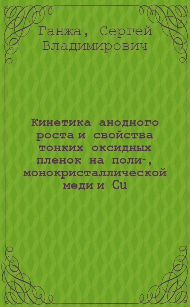 Кинетика анодного роста и свойства тонких оксидных пленок на поли-, монокристаллической меди и Cu, Au-сплавах : автореферат диссертации на соискание ученой степени кандидата химических наук : специальность 02.00.05 <Электрохимия>