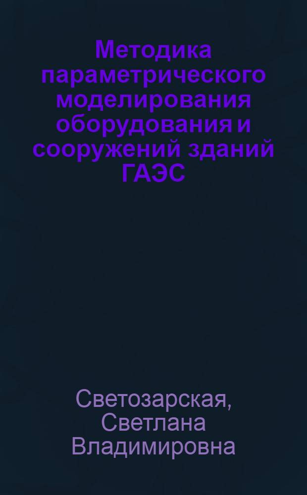 Методика параметрического моделирования оборудования и сооружений зданий ГАЭС : автореферат диссертации на соискание ученой степени кандидата технических наук : специальность 05.14.08 <Энергоустановки на основе возобновляемых видов энергии>