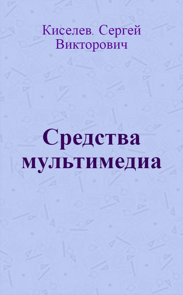 Средства мультимедиа : учебное пособие для использования в учебном процессе образовательных учреждений, реализующих программы начального профессионального образования и профессиональной подготовки : для подготовки, переподготовки и повышения квалификации рабочих по профессии "Оператор ЭВМ"