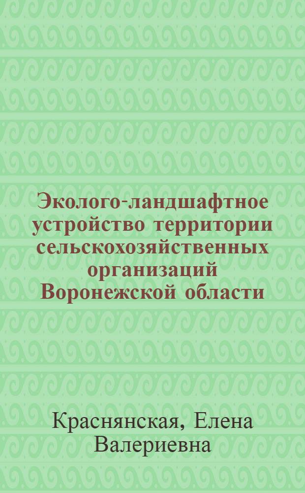 Эколого-ландшафтное устройство территории сельскохозяйственных организаций Воронежской области : (экономика и организация) : автореферат диссертации на соискание ученой степени кандидата экономических наук : специальность 08.00.05 <Экономика и управление народным хозяйством по отраслям и сферам деятельности>