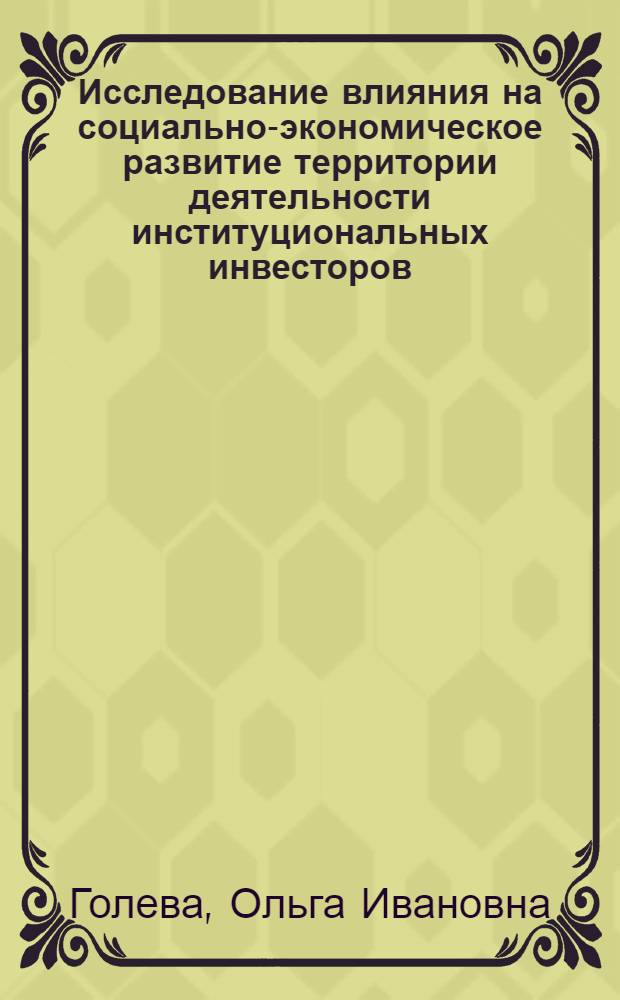 Исследование влияния на социально-экономическое развитие территории деятельности институциональных инвесторов : (на примере Пермского края) : автореферат диссертации на соискание ученой степени кандидата экономических наук : специальность 08.00.05 <Экономика и управление народным хозяйством по отраслям и сферам деятельности>