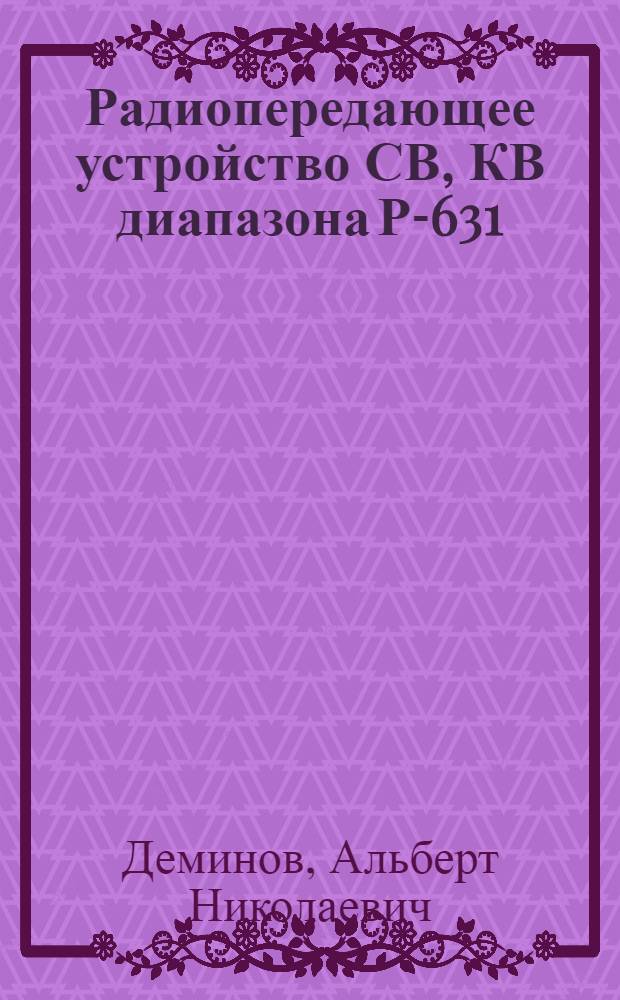 Радиопередающее устройство СВ, КВ диапазона Р-631 : учебное пособие : для курсантов (студентов) на факультетах военного обучения (военно-морских кафедр) гражданских вузов