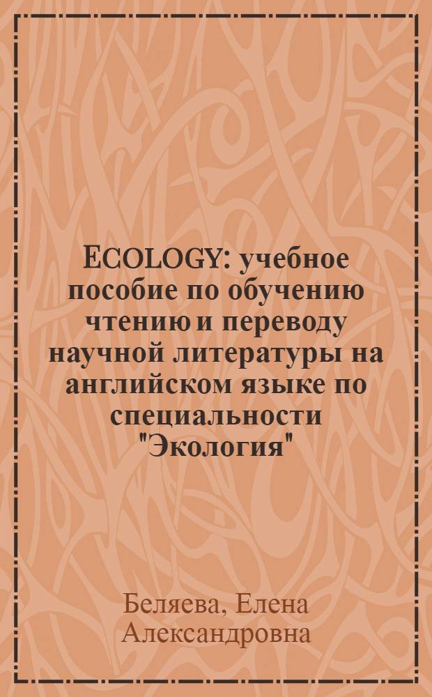 Ecology : учебное пособие по обучению чтению и переводу научной литературы на английском языке по специальности "Экология"