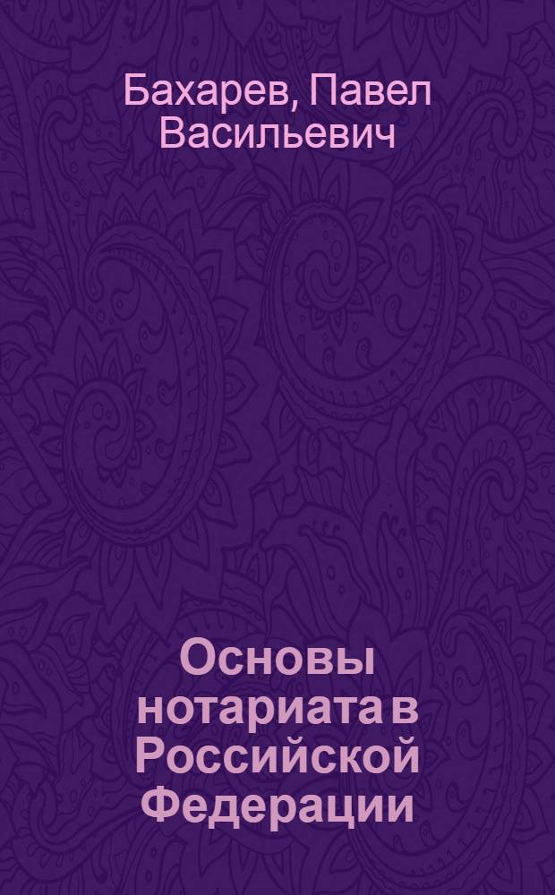 Основы нотариата в Российской Федерации : учебное пособие : студентам (бакалавриат и магистратура) юридических факультетов