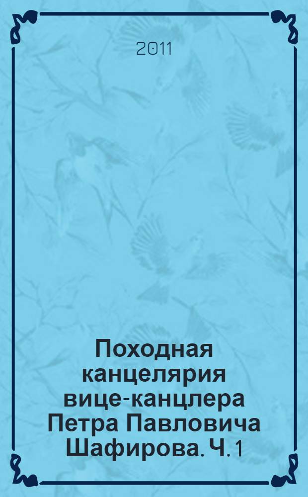 Походная канцелярия вице-канцлера Петра Павловича Шафирова. Ч. 1 : 1706-1713