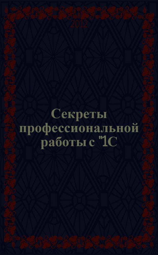 Секреты профессиональной работы с "1С: Зарплата и управление персоналом 8". Расчеты по оплате труда : практическое пособие