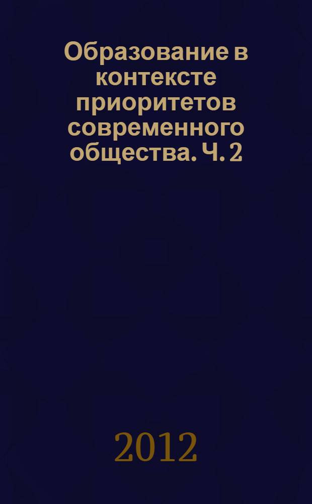 Образование в контексте приоритетов современного общества. Ч. 2