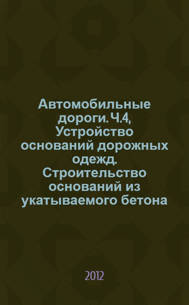 Автомобильные дороги. Ч.4, Устройство оснований дорожных одежд. Строительство оснований из укатываемого бетона