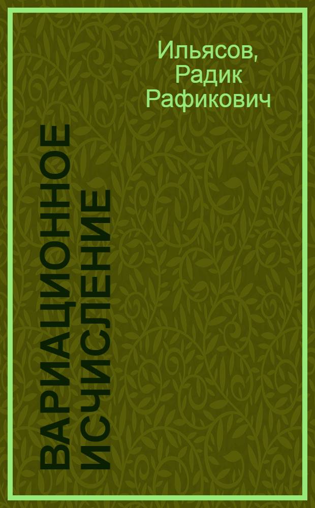 Вариационное исчисление : учебное пособие для студентов физико-математических факультетов по специальностям "010501 - Прикладная математика и информатика", "050201 - Математика, информатика и вычислительная техника", "050203 - Физика и математика", "050202 - Информатика"