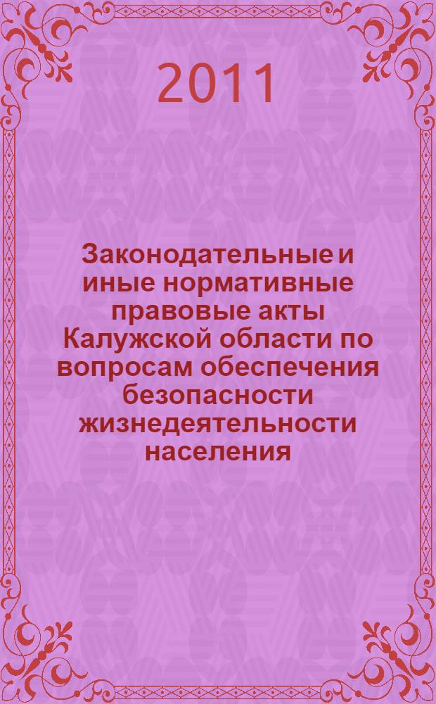 Законодательные и иные нормативные правовые акты Калужской области по вопросам обеспечения безопасности жизнедеятельности населения : сборник