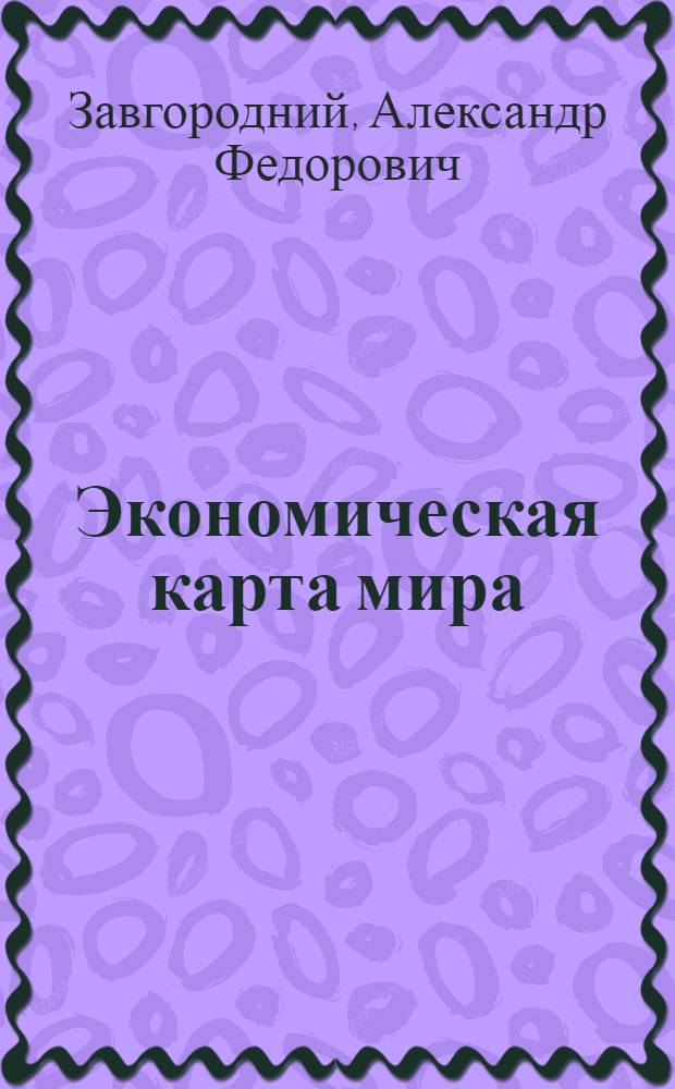 Экономическая карта мира : учебное пособие : для студентов, обучающихся по специальности 080100 - Экономика (профиль подготовки Мировая экономика)