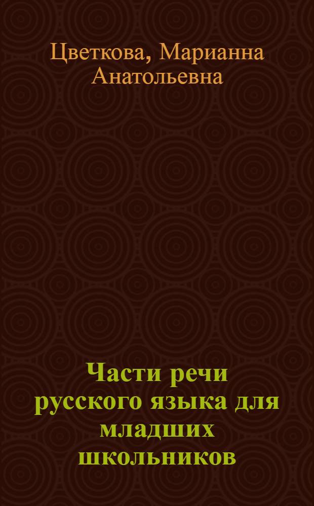 Части речи русского языка для младших школьников : морфологический разбор разных частей речи в легкой для усвоения форме