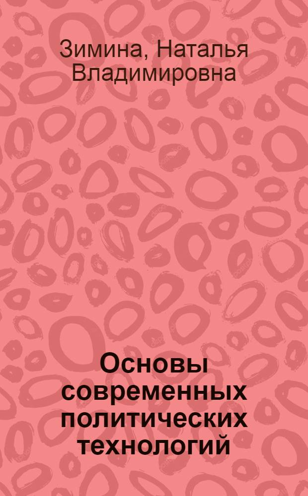 Основы современных политических технологий : учебное пособие : для студентов, обучающихся по специальности "Государственное, муниципальное отношение"