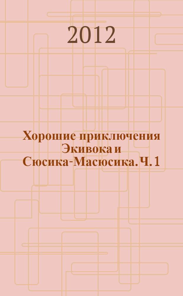 Хорошие приключения Экивока и Сюсика-Масюсика. Ч. 1
