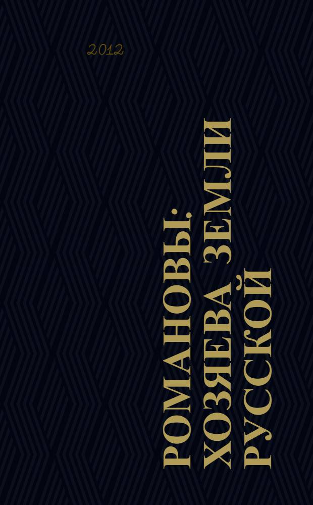 Романовы : хозяева земли русской