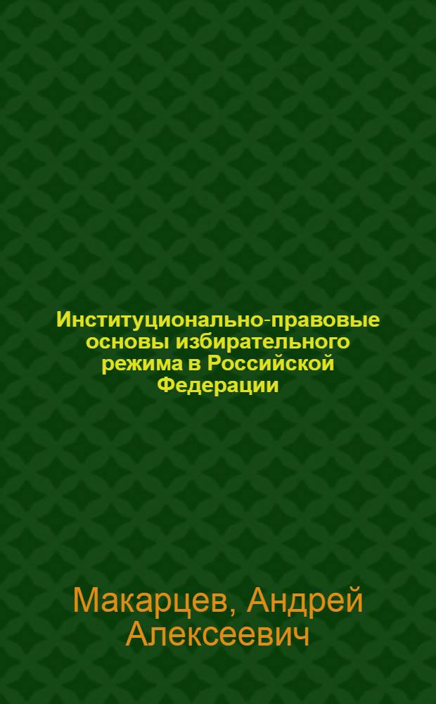Институционально-правовые основы избирательного режима в Российской Федерации : монография