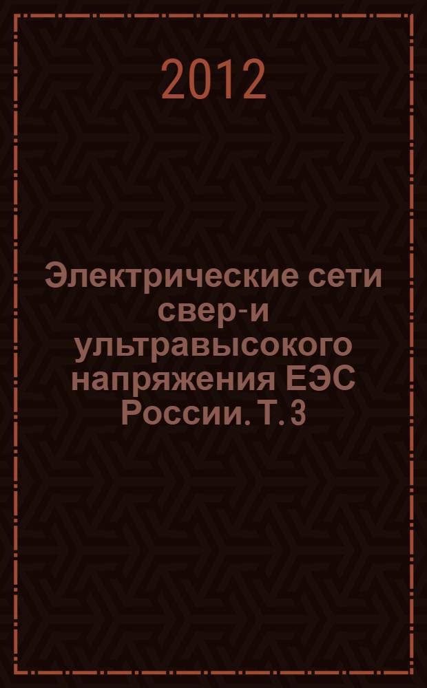 Электрические сети сверх- и ультравысокого напряжения ЕЭС России. Т. 3 : Электропередачи переменного тока специального исполнения. Электропередачи и вставки постоянного тока