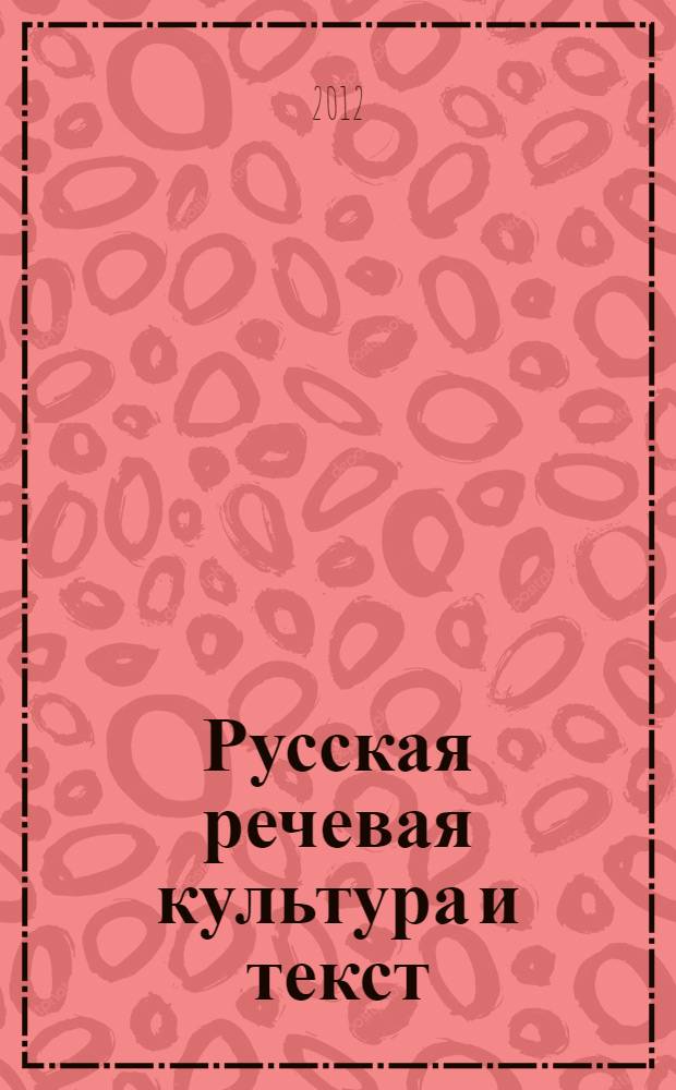 Русская речевая культура и текст : материалы VII Международной научной конференции (16-18 мая 2012 г.)