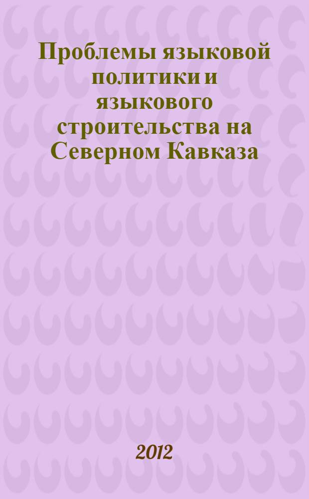 Проблемы языковой политики и языкового строительства на Северном Кавказа : (на материале рукописей архивного фонда Р-1260 Государственного архива Ставропольского края-"Северо-Кавказский горский историко-лингвистический научно-исследовательский институт им. С. М. Кирова" (1926-1937)) : монография