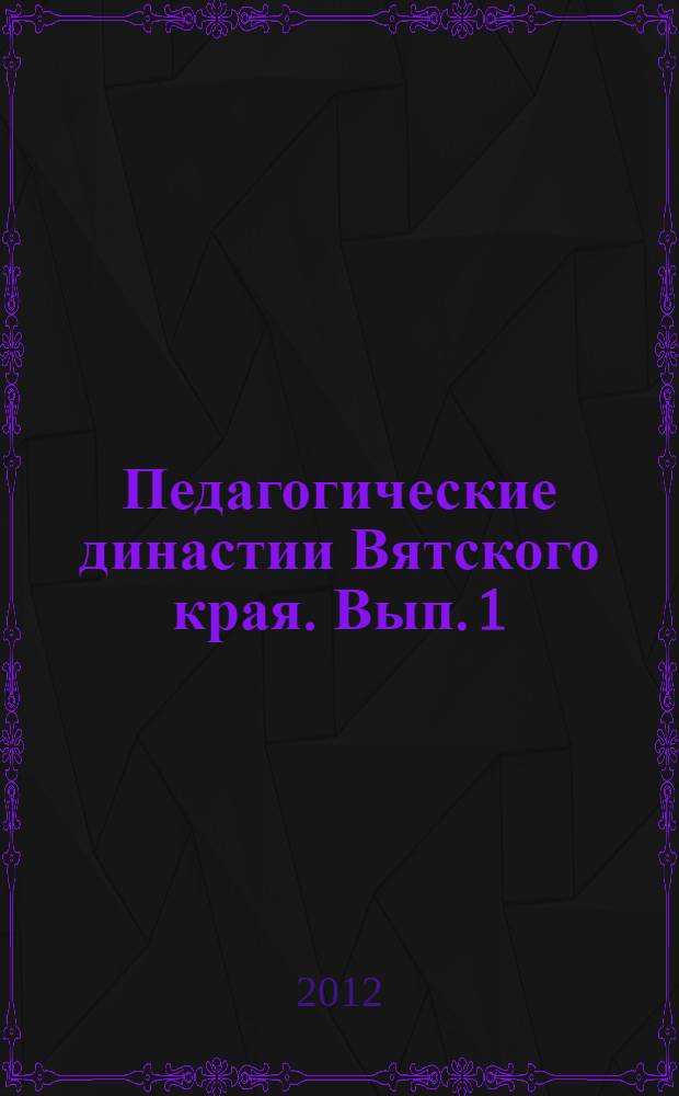 Педагогические династии Вятского края. Вып. 1