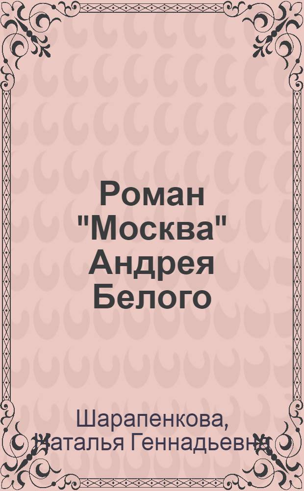 Роман "Москва" Андрея Белого: от хаоса к космосу : монография