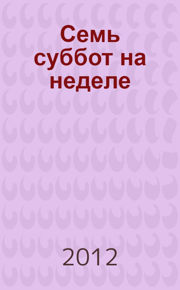 Семь суббот на неделе : повесть-сказка : для детей младшего и среднего школьного возраста