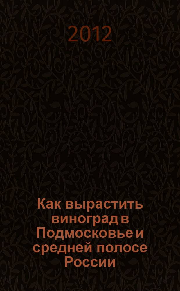 Как вырастить виноград в Подмосковье и средней полосе России
