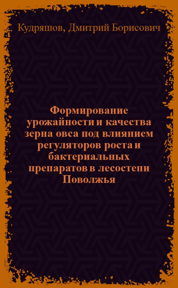 Формирование урожайности и качества зерна овса под влиянием регуляторов роста и бактериальных препаратов в лесостепи Поволжья : автореф. дис. на соиск. учен. степ. к. с.-х. н. : специальность 06.01.01 <Общее земледелие>