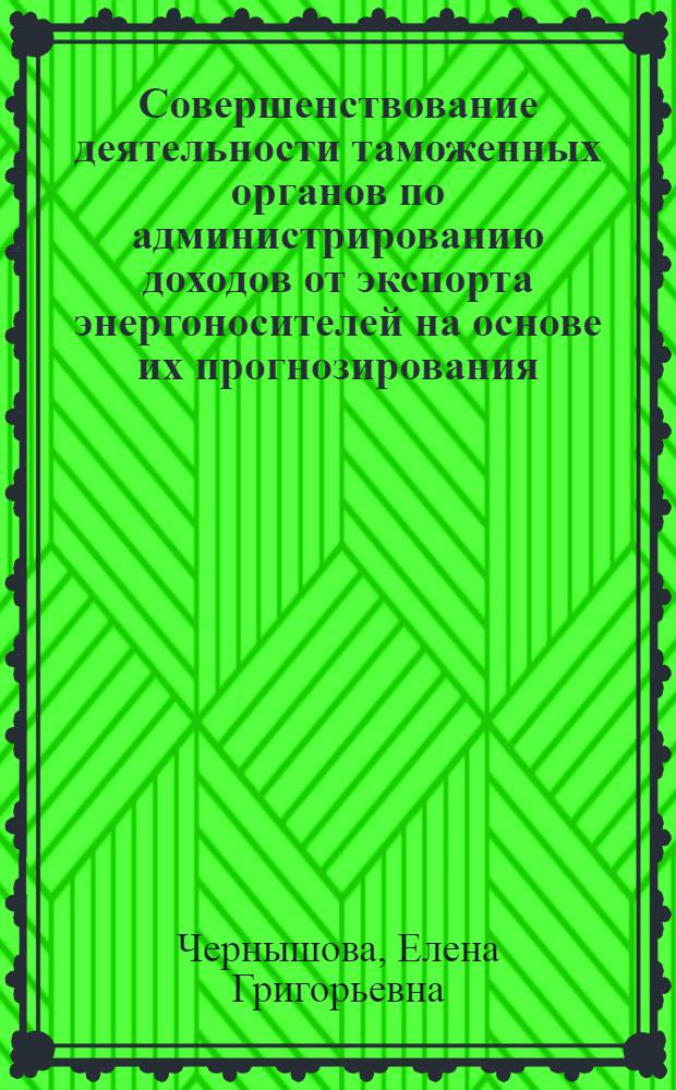 Совершенствование деятельности таможенных органов по администрированию доходов от экспорта энергоносителей на основе их прогнозирования : автореферат диссертации на соискание ученой степени кандидата экономических наук : специальность 08.00.05 <Экономика и управление народным хозяйством по отраслям и сферам деятельности>