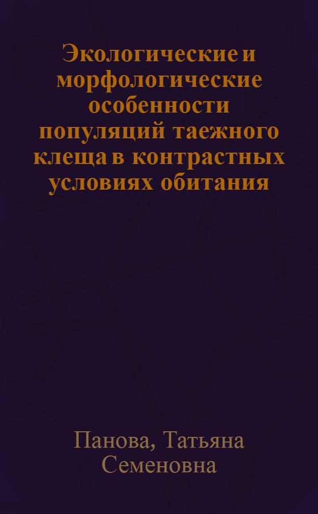 Экологические и морфологические особенности популяций таежного клеща в контрастных условиях обитания : (на примере территорий юга и севера Иркутской области) : автореферат диссертации на соискание ученой степени кандидата биологических наук : специальность 03.02.08 <Экология по отраслям>