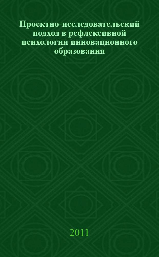 Проектно-исследовательский подход в рефлексивной психологии инновационного образования
