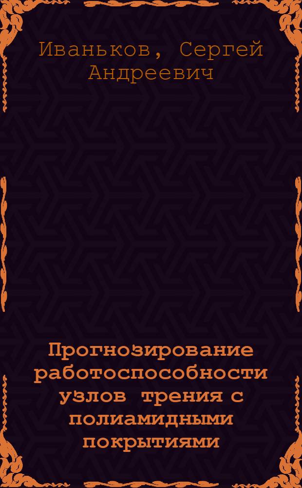 Прогнозирование работоспособности узлов трения с полиамидными покрытиями : автореферат диссертации на соискание ученой степени кандидата технических наук : специальность 05.02.02 <Машиноведение, системы приводов и детали машин>