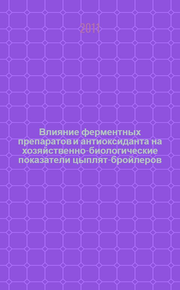 Влияние ферментных препаратов и антиоксиданта на хозяйственно-биологические показатели цыплят-бройлеров : автореферат диссертации на соискание ученой степени кандидата сельскохозяственных наук : специальность 06.02.08 <Кормопроизводство, кормление сельскохозяйственных животных и технология кормов>