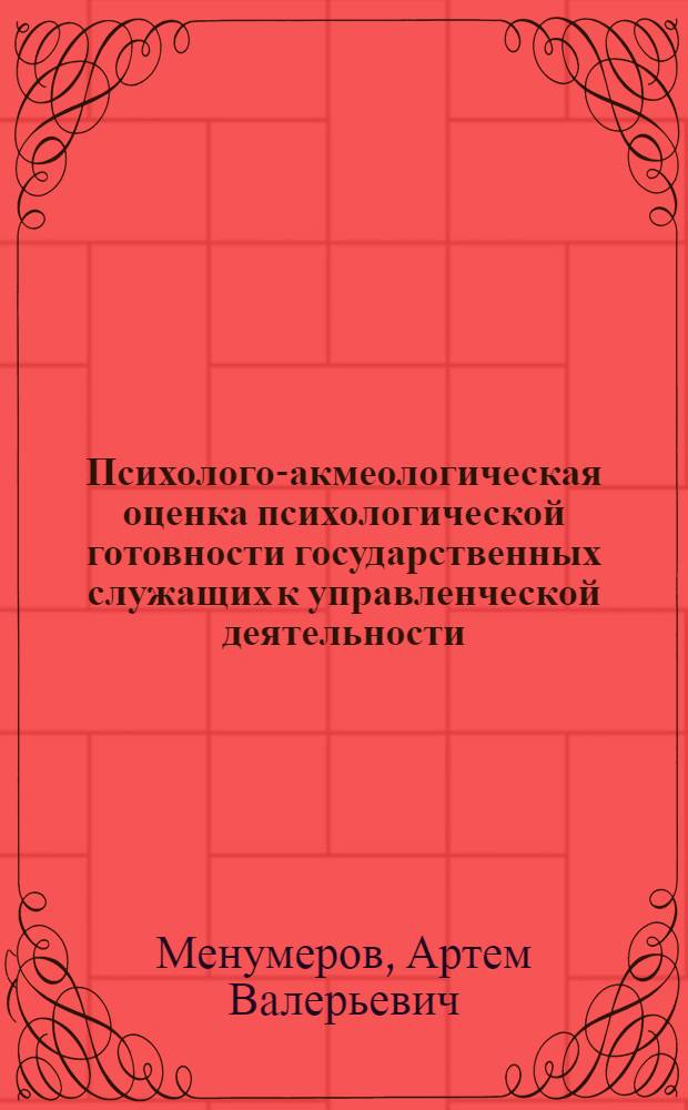 Психолого-акмеологическая оценка психологической готовности государственных служащих к управленческой деятельности : автореферат диссертации на соискание ученой степени кандидата психологических наук : специальность 19.00.13 <Психология развития, акмеология>