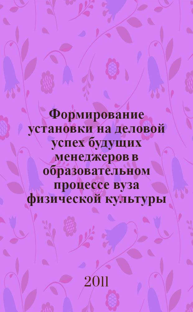 Формирование установки на деловой успех будущих менеджеров в образовательном процессе вуза физической культуры : автореферат диссертации на соискание ученой степени кандидата педагогических наук : специальность 13.00.04 <Теория и методика физического воспитания, спортивной тренировки, оздоровительной и адаптивной физической культуры>