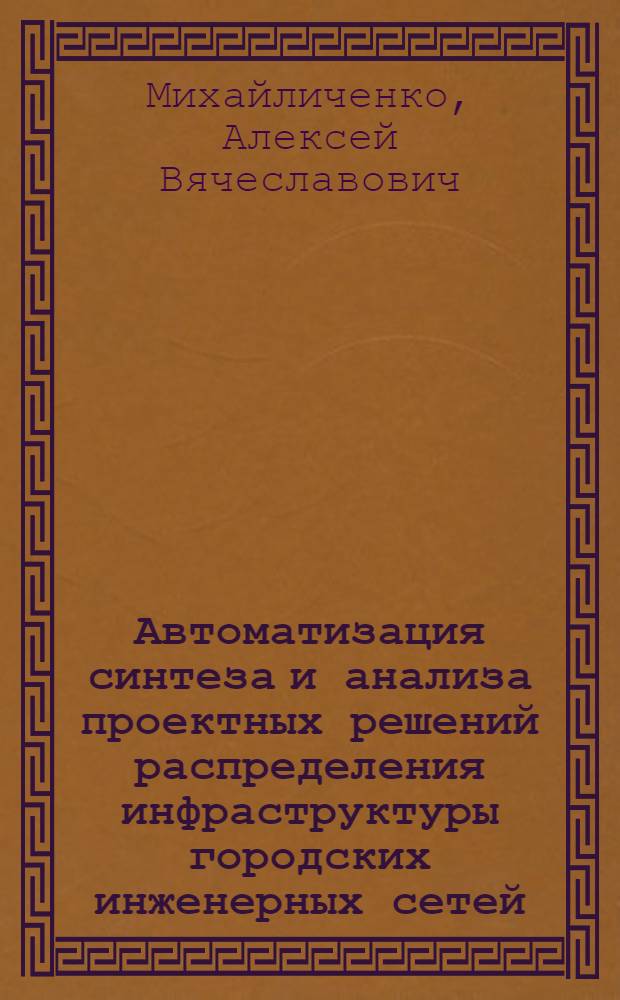 Автоматизация синтеза и анализа проектных решений распределения инфраструктуры городских инженерных сетей : автореферат диссертации на соискание ученой степени кандидата технических наук : специальность 05.13.12 <Системы автоматизации проектирования по отраслям>