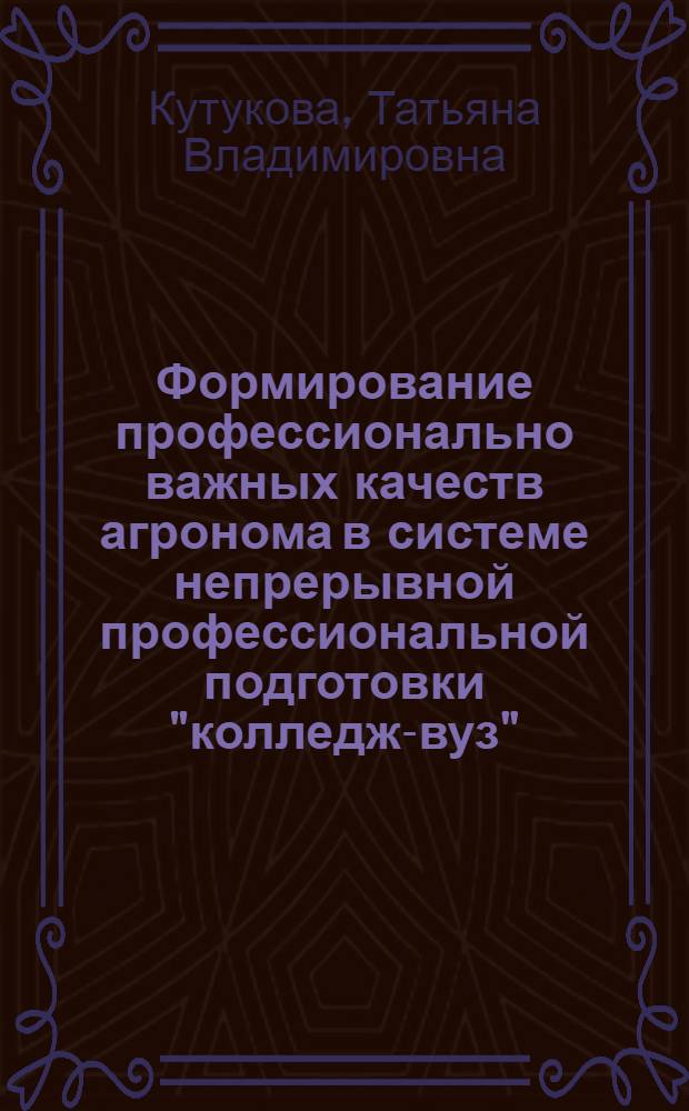 Формирование профессионально важных качеств агронома в системе непрерывной профессиональной подготовки "колледж-вуз" : автореферат диссертации на соискание ученой степени кандидата педагогических наук : специальность 13.00.08 <Теория и методика профессионального образования>