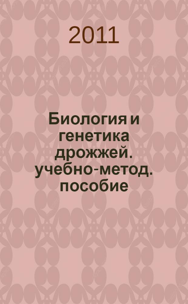 Биология и генетика дрожжей. учебно-метод. пособие