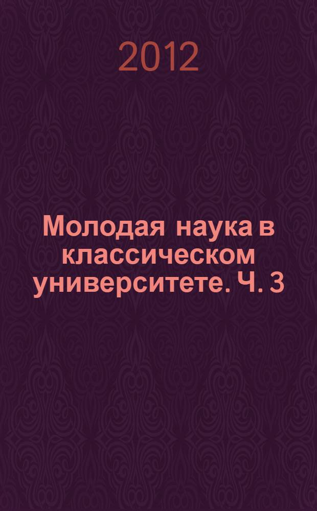 Молодая наука в классическом университете. Ч. 3 : Юридическая наука и практика: история, современность, перспективы (взгляд молодого ученого)