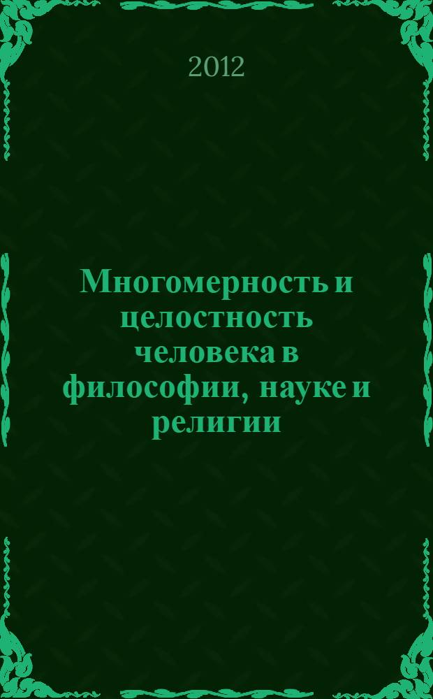 Многомерность и целостность человека в философии, науке и религии : материалы Международной научно-образовательной конференции, 20-21 апреля 2012 г., Казань