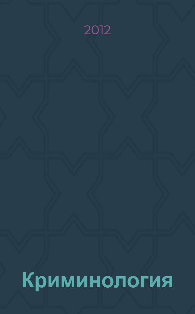Криминология : учебник для бакалавров : для студентов высших учебных заведений, обучающихся по юридическим направлениям и специальностям : базовый курс