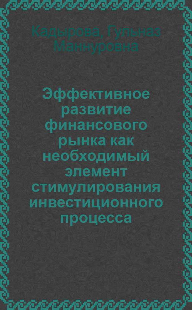 Эффективное развитие финансового рынка как необходимый элемент стимулирования инвестиционного процесса : монография