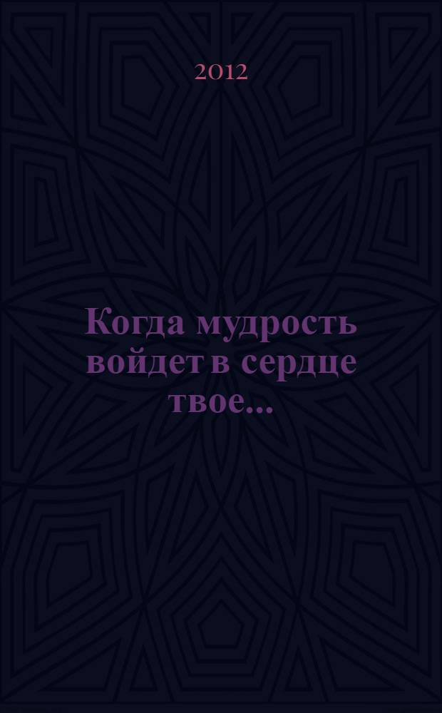 Когда мудрость войдет в сердце твое... : библейские советы, помогающие в жизни