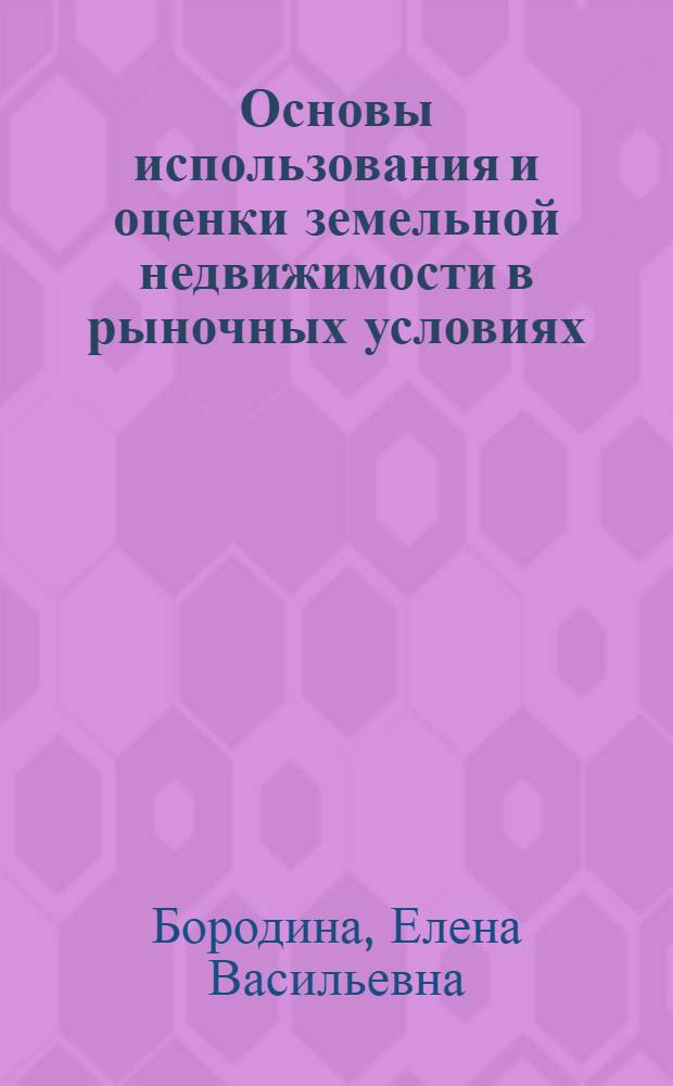 Основы использования и оценки земельной недвижимости в рыночных условиях : монография