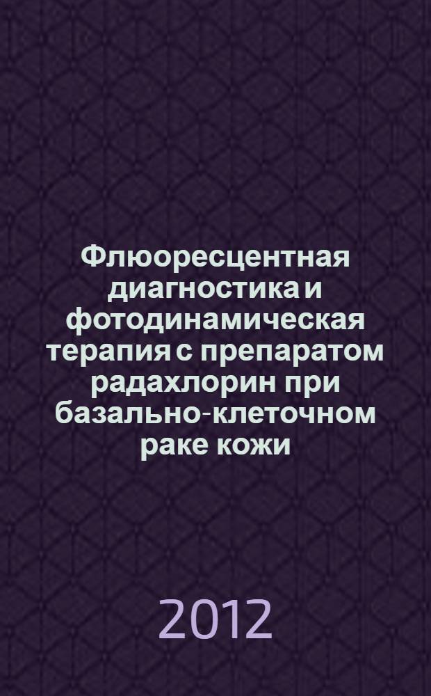 Флюоресцентная диагностика и фотодинамическая терапия с препаратом радахлорин при базально-клеточном раке кожи : пособие для врачей