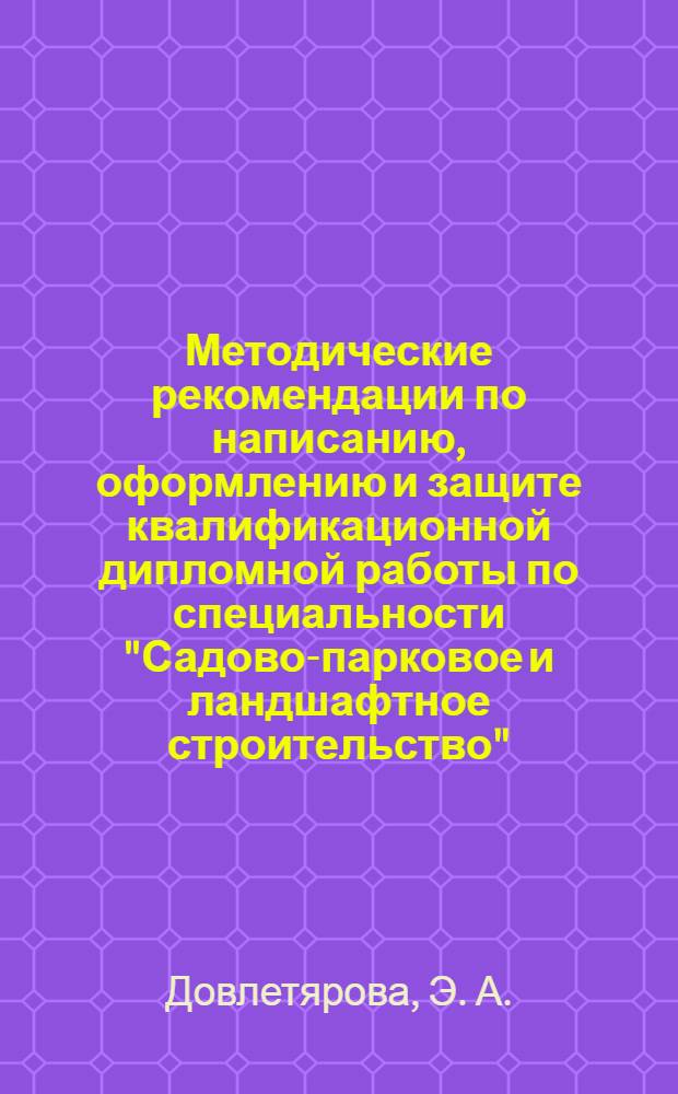 Методические рекомендации по написанию, оформлению и защите квалификационной дипломной работы по специальности "Садово-парковое и ландшафтное строительство"