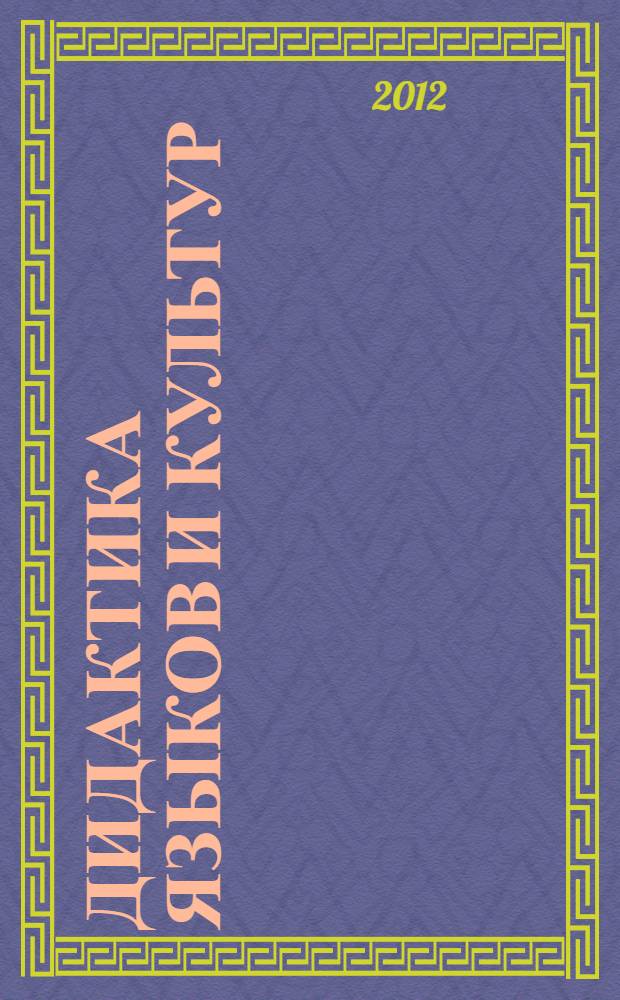 Дидактика языков и культур: актуальные проблемы и их инновационные решения. : сборник статей по материалам международного научно-методического симпозиума, 17-18 мая 2012 г