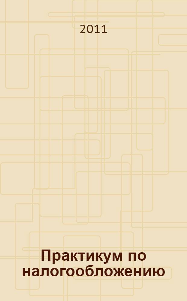 Практикум по налогообложению : учеб.-метод. пос